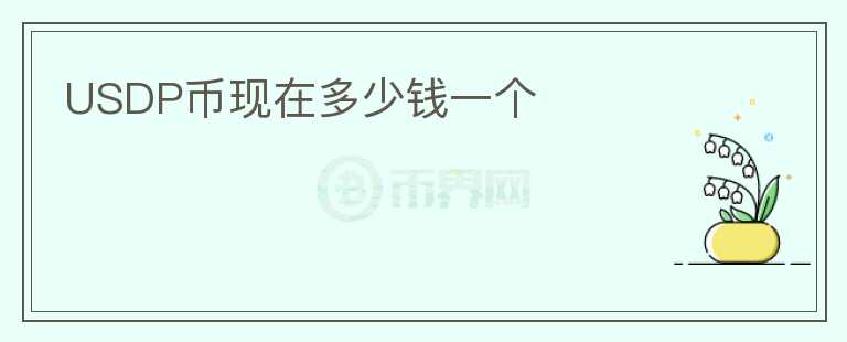 USDP幣現(xiàn)在多少錢一個