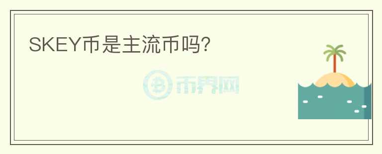SKEY幣是主流幣嗎？