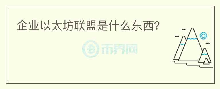 企業(yè)以太坊聯(lián)盟是什么東西？