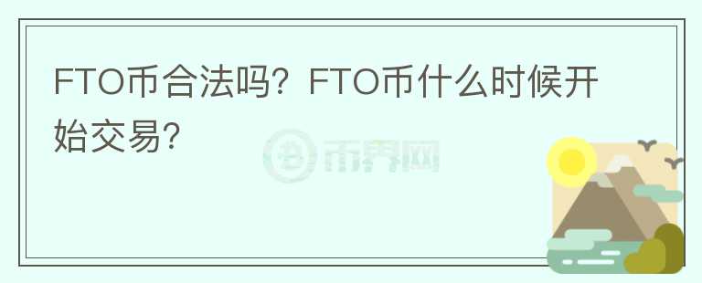 FTO幣合法嗎？FTO幣什么時(shí)候開始交易？