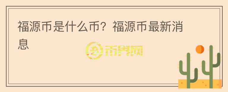 福源幣是什么幣？福源幣最新消息