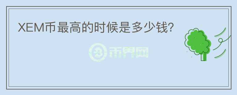 XEM幣最高的時(shí)候是多少錢？