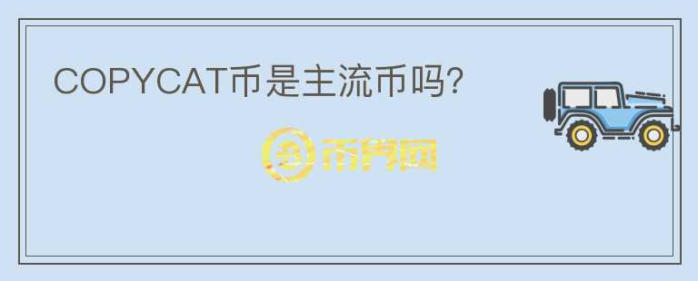 COPYCAT幣是主流幣嗎？