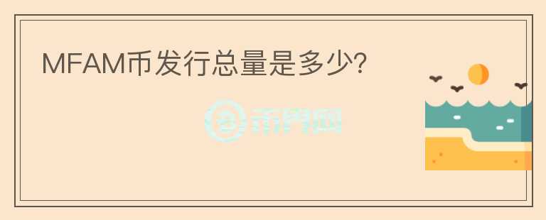 MFAM幣發(fā)行總量是多少？