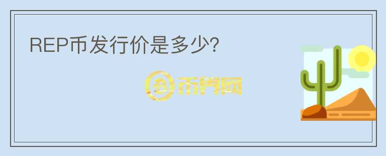 REP幣發(fā)行價(jià)是多少？
