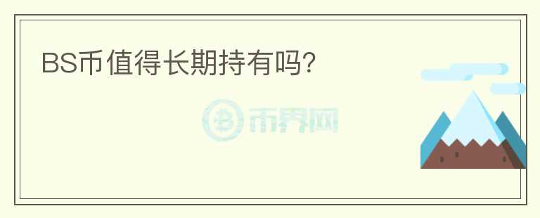 BS幣值得長(zhǎng)期持有嗎？