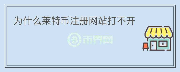 為什么萊特幣注冊(cè)網(wǎng)站打不開(kāi)