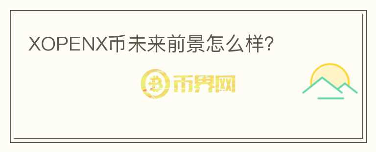 XOPENX幣未來前景怎么樣？