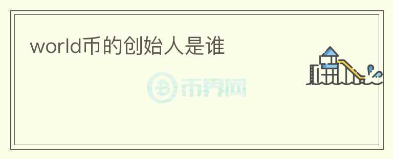 world幣的創(chuàng)始人是誰
