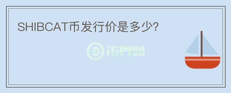 SHIBCAT幣發(fā)行價是多少？