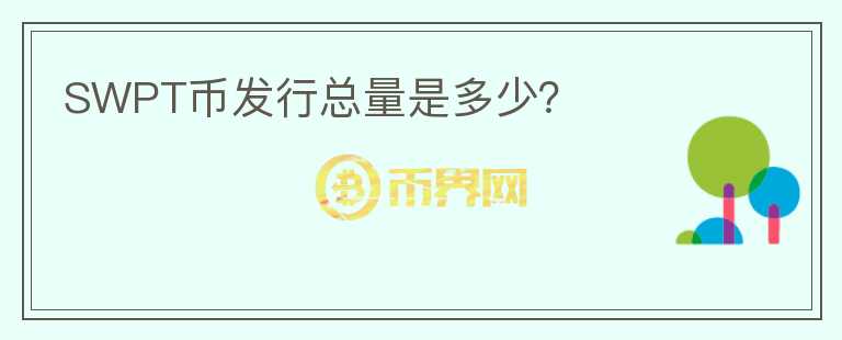 SWPT幣發(fā)行總量是多少？