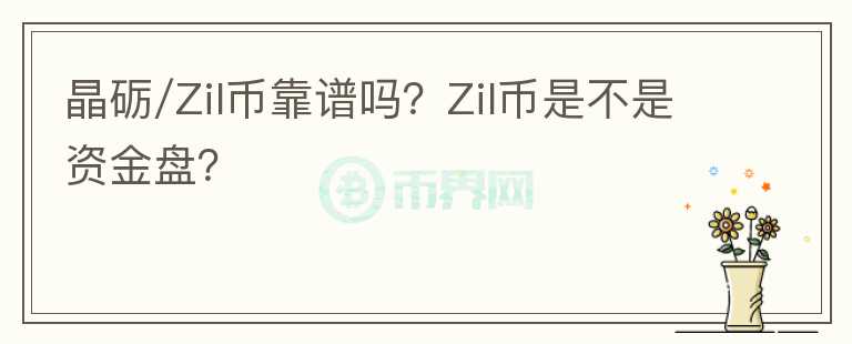 晶礪/Zil幣靠譜嗎？Zil幣是不是資金盤？