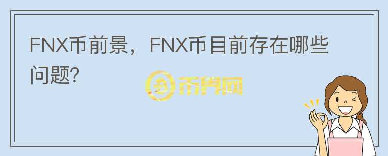 FNX幣前景，F(xiàn)NX幣目前存在哪些問題？