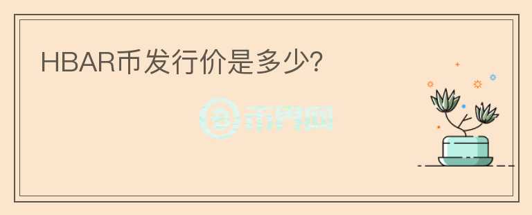 HBAR幣發(fā)行價是多少？
