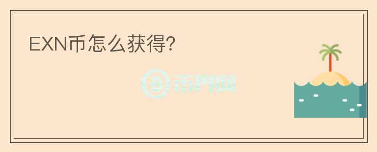 EXN幣怎么獲得？