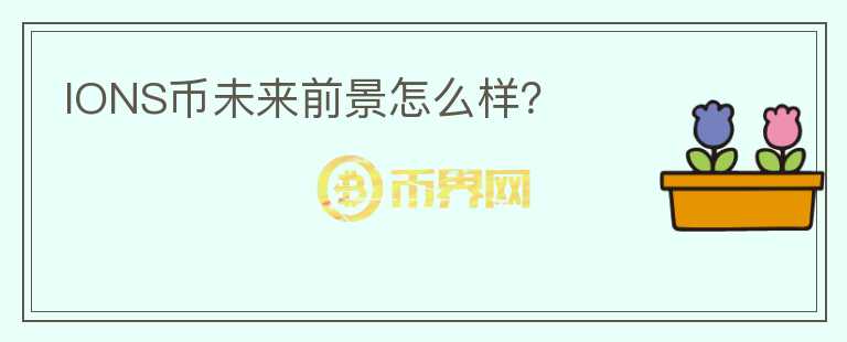 IONS幣未來(lái)前景怎么樣？