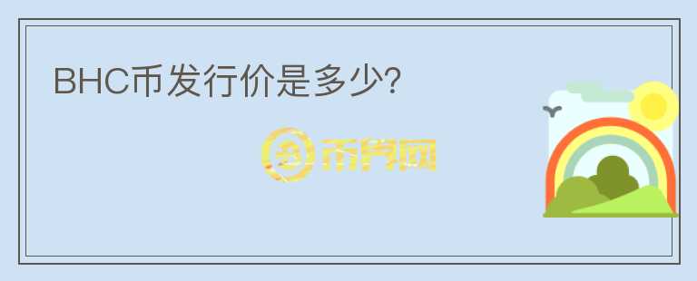 BHC幣發(fā)行價(jià)是多少？