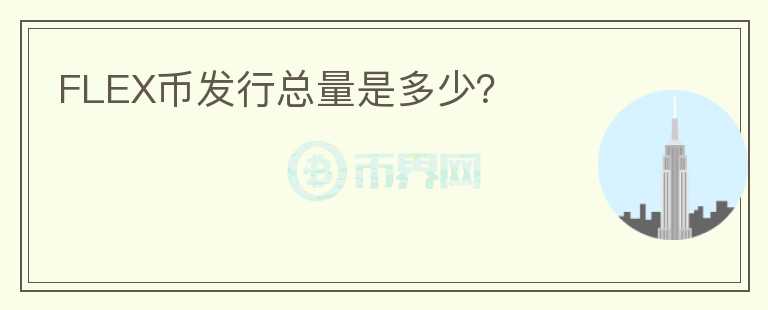 FLEX幣發(fā)行總量是多少？