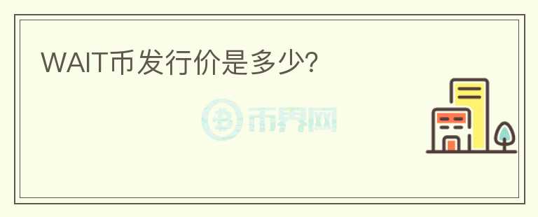 WAIT幣發(fā)行價是多少？