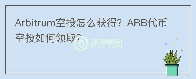 Arbitrum空投怎么獲得？ARB代幣空投如何領(lǐng)?。?></p>              <!-- 自定義-->
                            <p style=