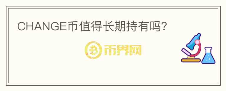 CHANGE幣值得長(zhǎng)期持有嗎？