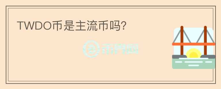 TWDO幣是主流幣嗎？