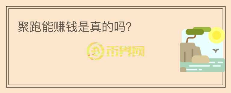 聚跑能賺錢(qián)是真的嗎？