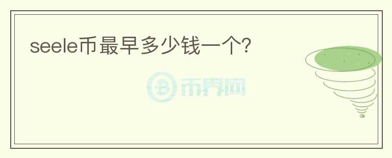 seele幣最早多少錢一個(gè)？