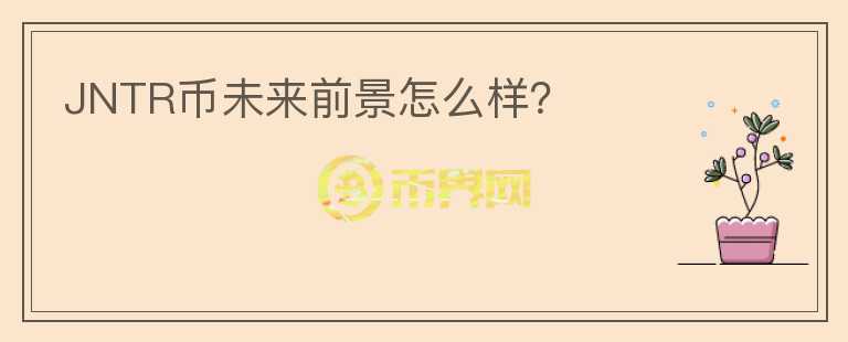 JNTR幣未來(lái)前景怎么樣？