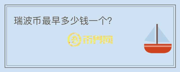 瑞波幣最早多少錢一個(gè)？