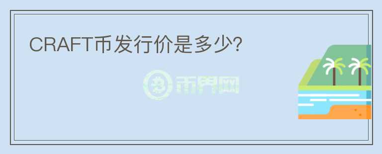 CRAFT幣發(fā)行價是多少？