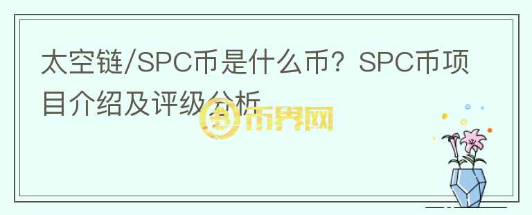 太空鏈/SPC幣是什么幣？SPC幣項(xiàng)目介紹及評(píng)級(jí)分析