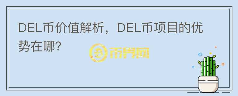 DEL幣價(jià)值解析，DEL幣項(xiàng)目的優(yōu)勢(shì)在哪？