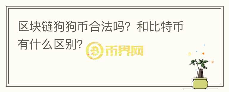 區(qū)塊鏈狗狗幣合法嗎？和比特幣有什么區(qū)別？