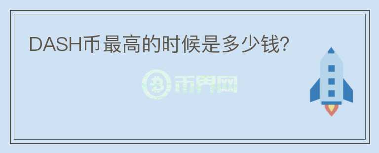DASH幣最高的時(shí)候是多少錢(qián)？