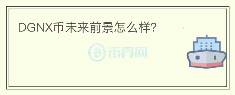 DGNX幣未來前景怎么樣？
