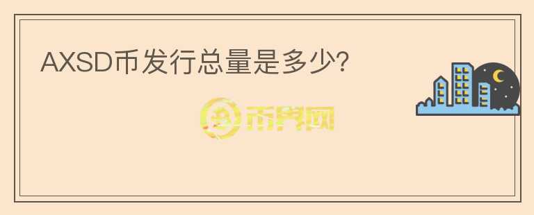 AXSD幣發(fā)行總量是多少？