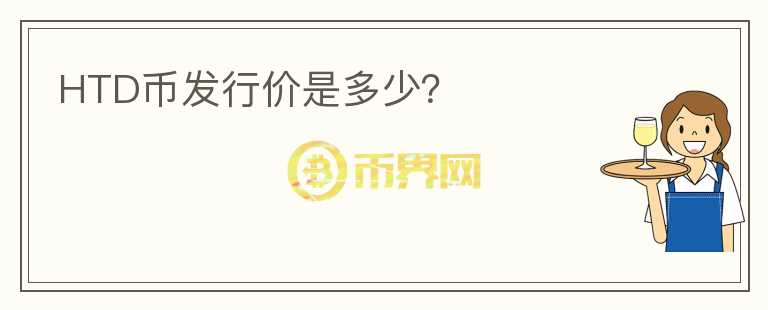 HTD幣發(fā)行價是多少？