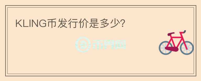 KLING幣發(fā)行價(jià)是多少？