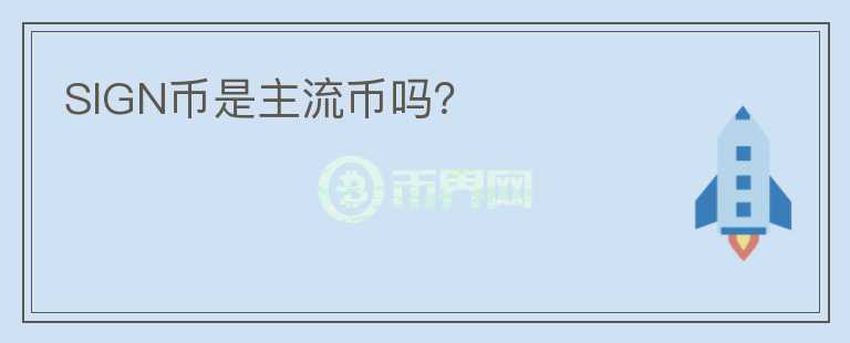 SIGN幣是主流幣嗎？