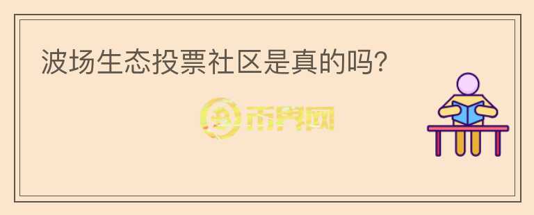 波場生態(tài)投票社區(qū)是真的嗎？