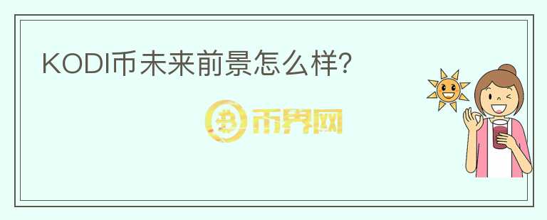 KODI幣未來(lái)前景怎么樣？