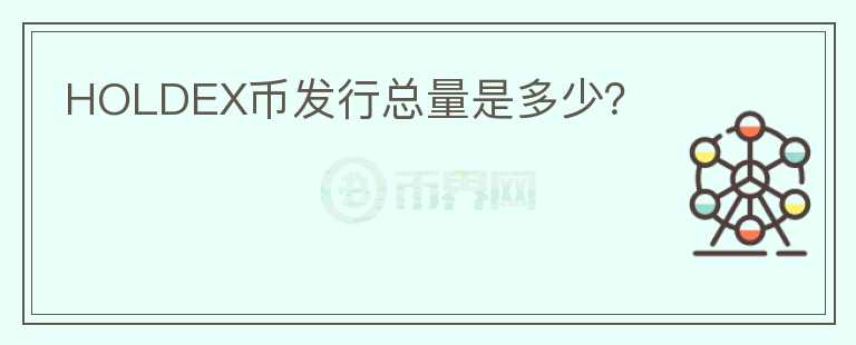 HOLDEX幣發(fā)行總量是多少？
