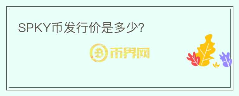 SPKY幣發(fā)行價(jià)是多少？