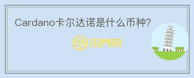 Cardano卡爾達(dá)諾是什么幣種？