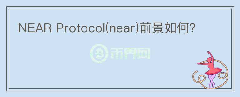 NEAR Protocol(near)前景如何？