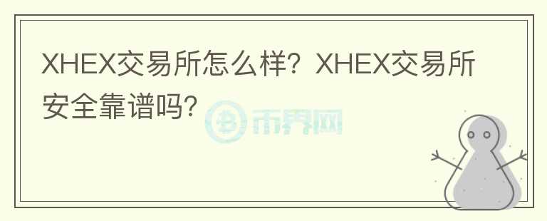 XHEX交易所怎么樣？XHEX交易所安全靠譜嗎？