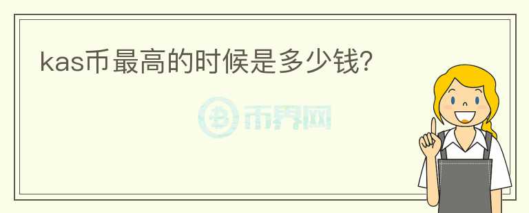 kas幣最高的時(shí)候是多少錢？