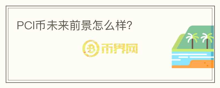 PCI幣未來前景怎么樣？