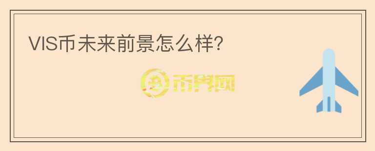 VIS幣未來前景怎么樣？